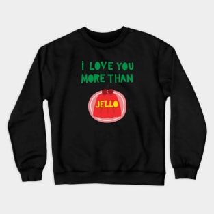 I Love You More Than Jello Crewneck Sweatshirt